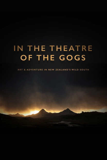 In The Theatre Of The Gogs: Art & Adventure In New Zealand's Wild South