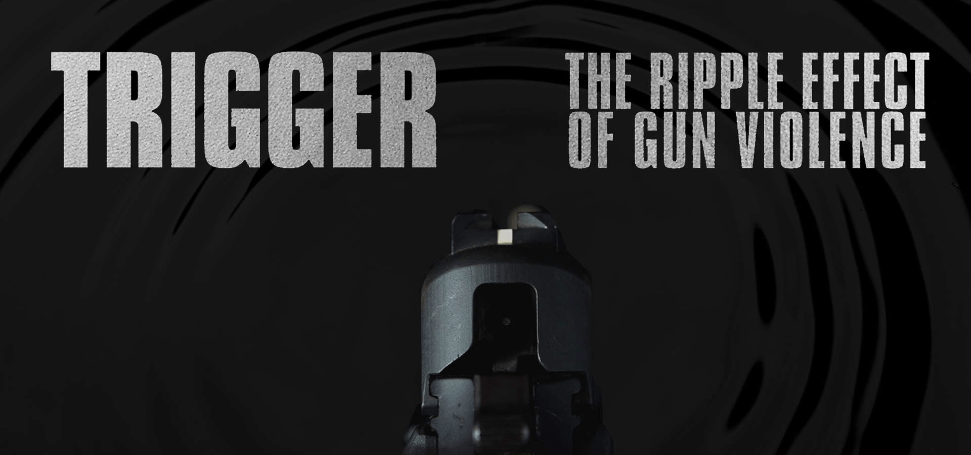 Trigger: The Ripple Effect of Gun Violence